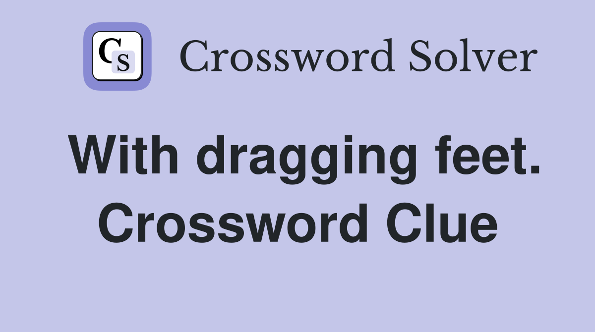With dragging feet. Crossword Clue