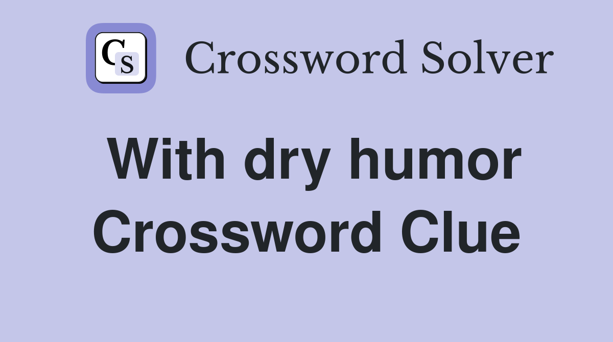 With dry humor Crossword Clue