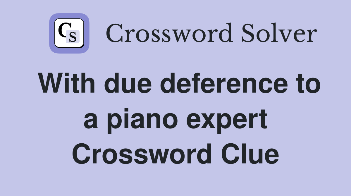 With due deference to a piano expert Crossword Clue