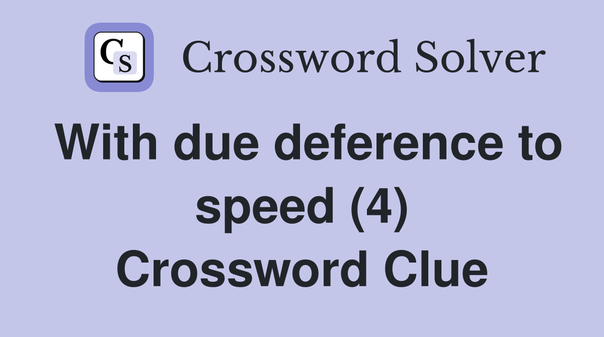 With due deference to speed (4) Crossword Clue