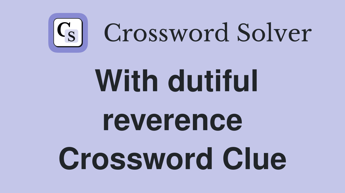 With dutiful reverence Crossword Clue