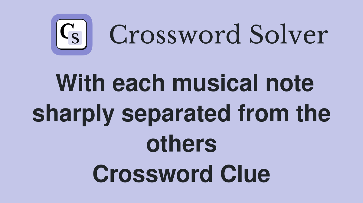 With each musical note sharply separated from the others Crossword Clue