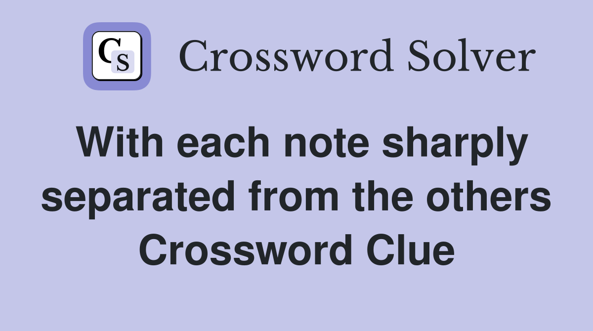 With each note sharply separated from the others Crossword Clue