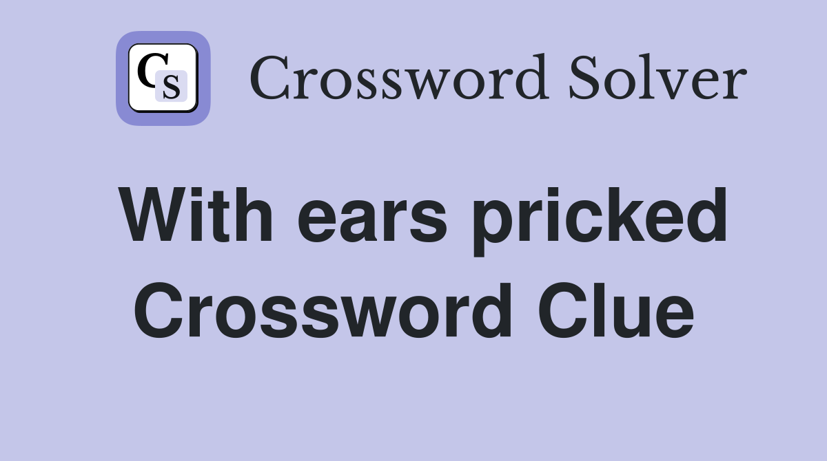 With ears pricked Crossword Clue