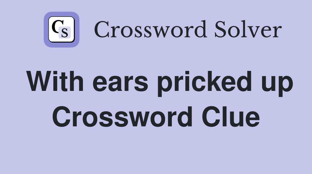 With ears pricked up Crossword Clue