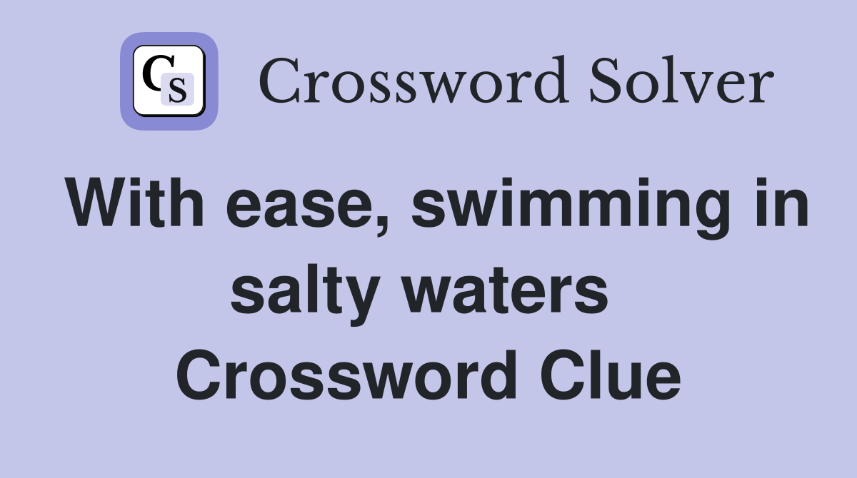 With ease, swimming in salty waters  Crossword Clue
