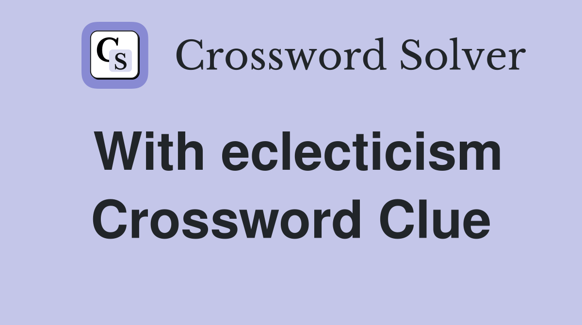 With eclecticism Crossword Clue