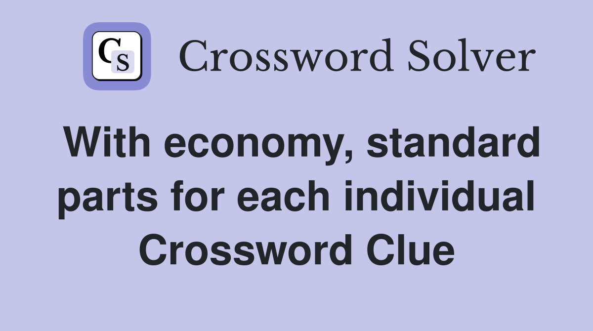 With economy, standard parts for each individual Crossword Clue