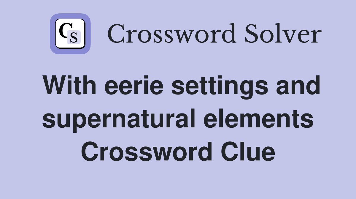 With eerie settings and supernatural elements Crossword Clue