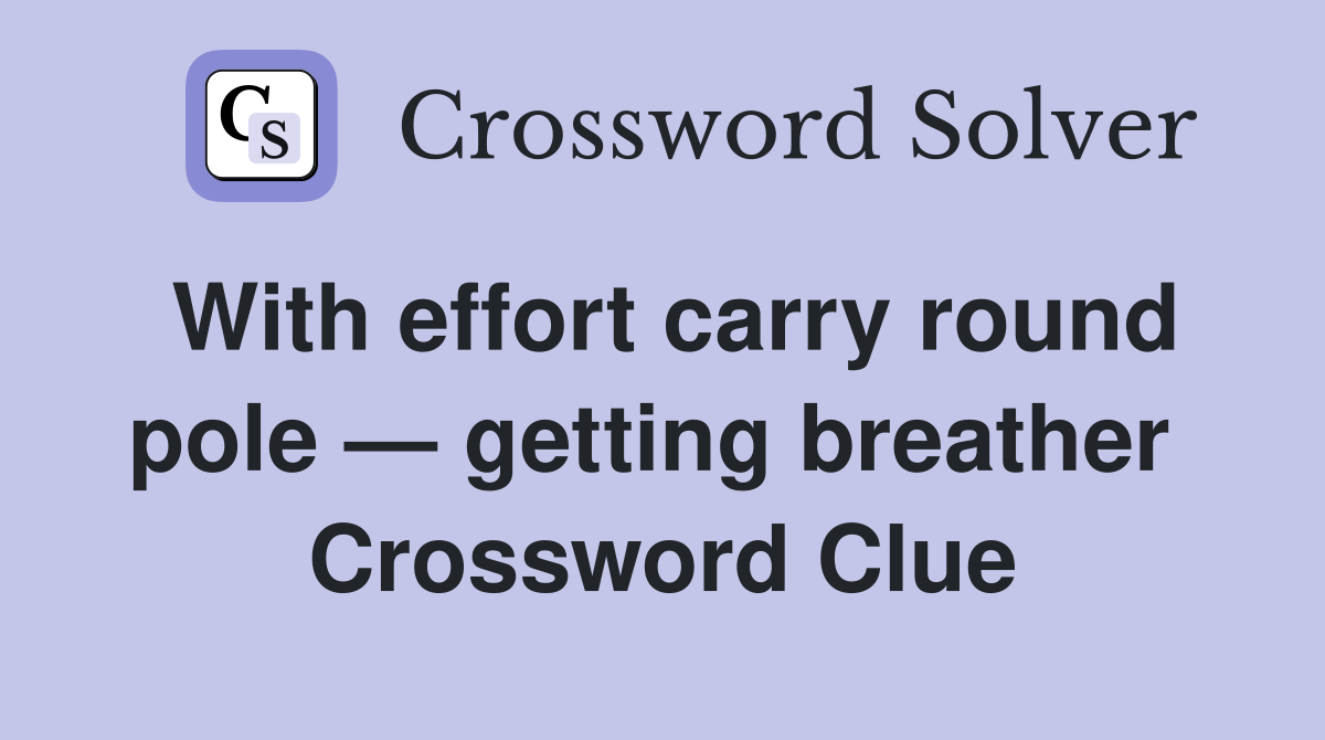 With effort carry round pole — getting breather  Crossword Clue
