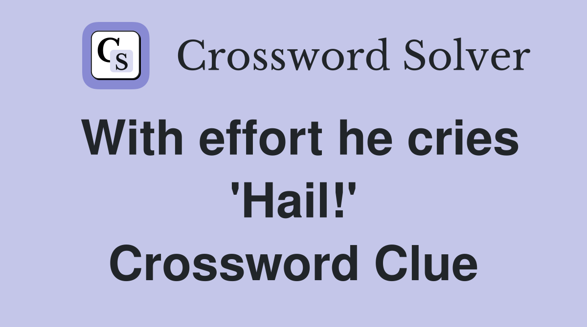 With effort he cries 'Hail!' Crossword Clue