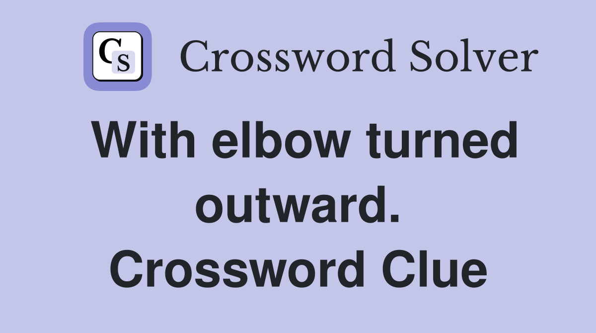 With elbow turned outward. Crossword Clue