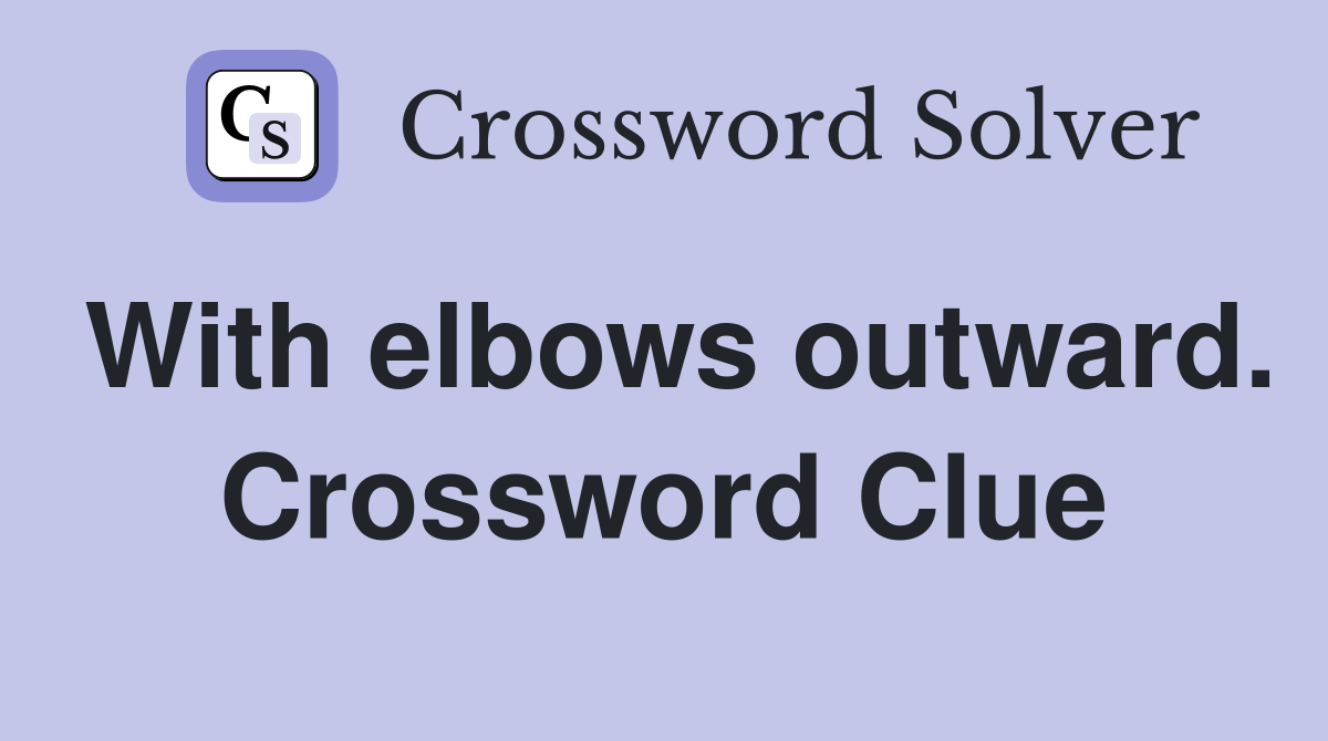 With elbows outward. Crossword Clue