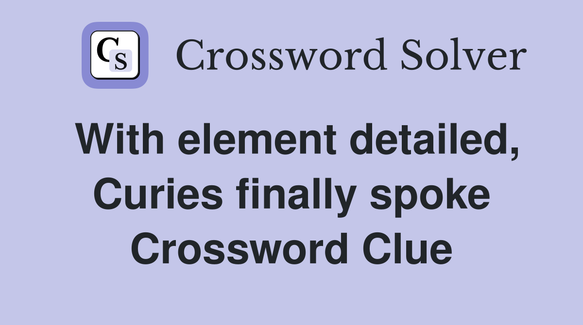 With element detailed, Curies finally spoke Crossword Clue