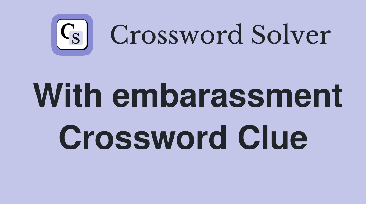With embarassment Crossword Clue