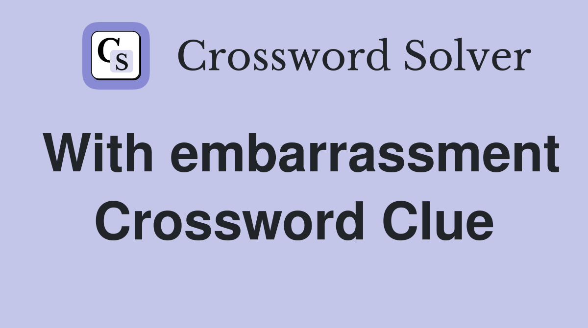 With embarrassment Crossword Clue