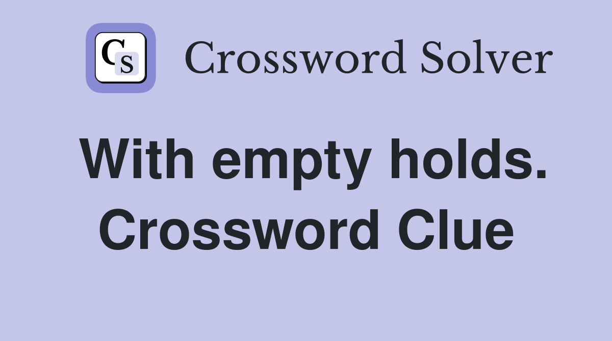 With empty holds. Crossword Clue