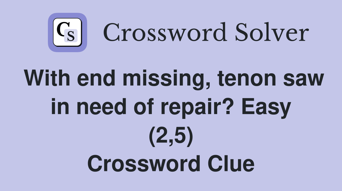 With end missing, tenon saw in need of repair? Easy (2,5) Crossword Clue