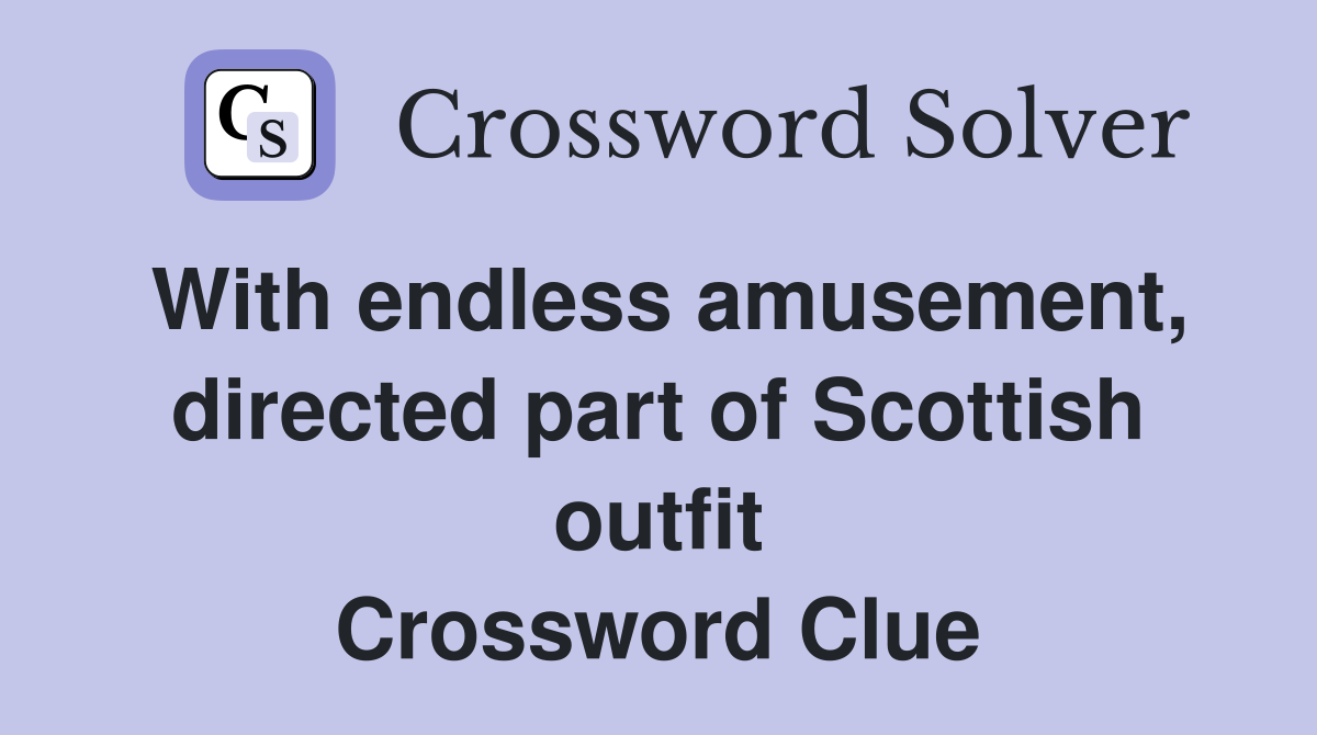 With endless amusement, directed part of Scottish outfit Crossword Clue