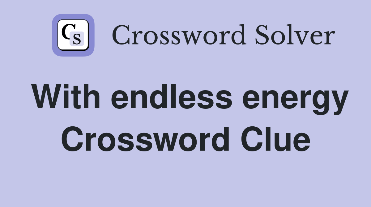 With endless energy Crossword Clue