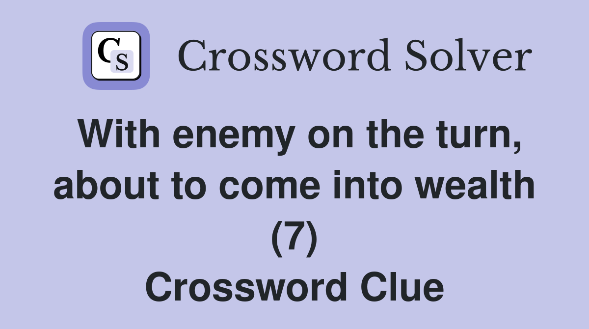With enemy on the turn, about to come into wealth (7) Crossword Clue