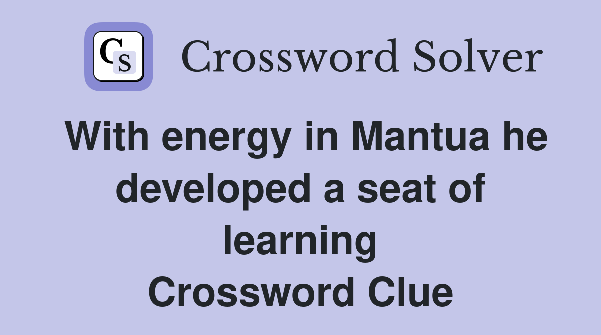 With energy in Mantua he developed a seat of learning Crossword Clue