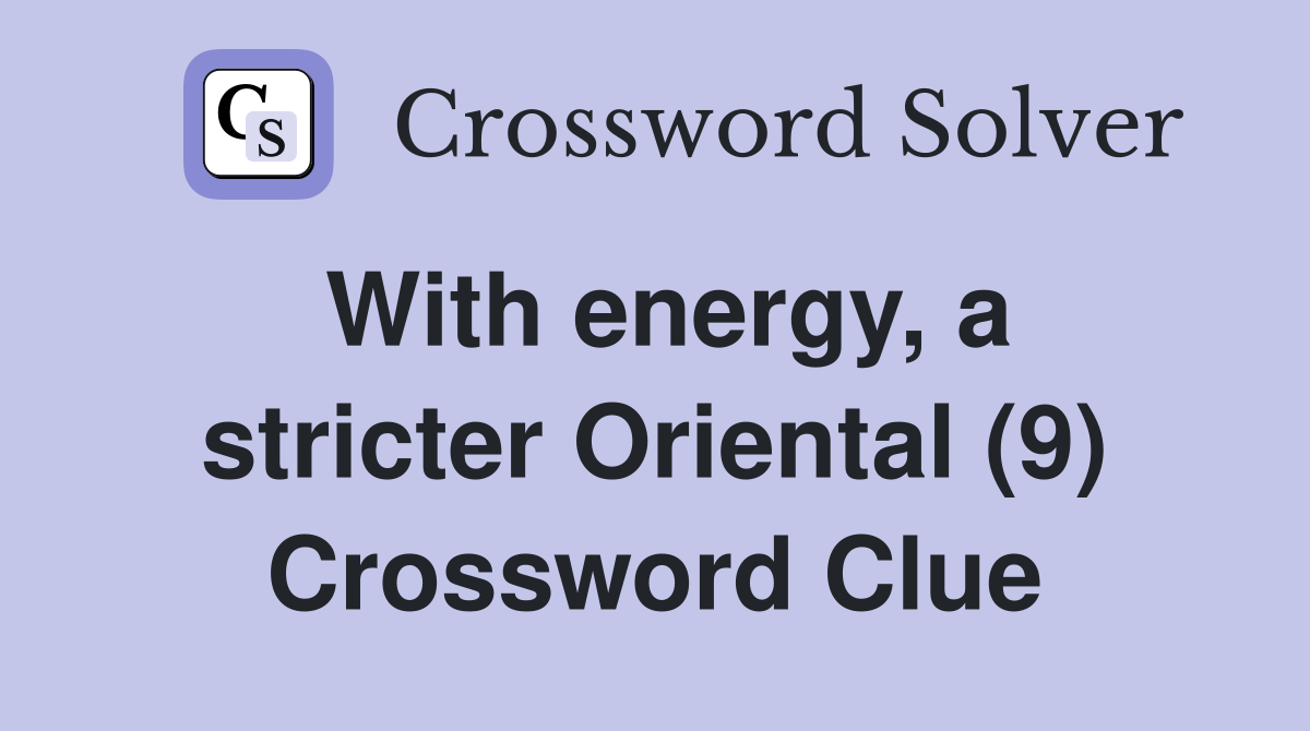 With energy, a stricter Oriental (9) Crossword Clue