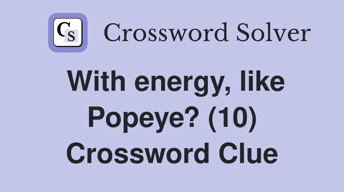 With energy, like Popeye? (10) Crossword Clue