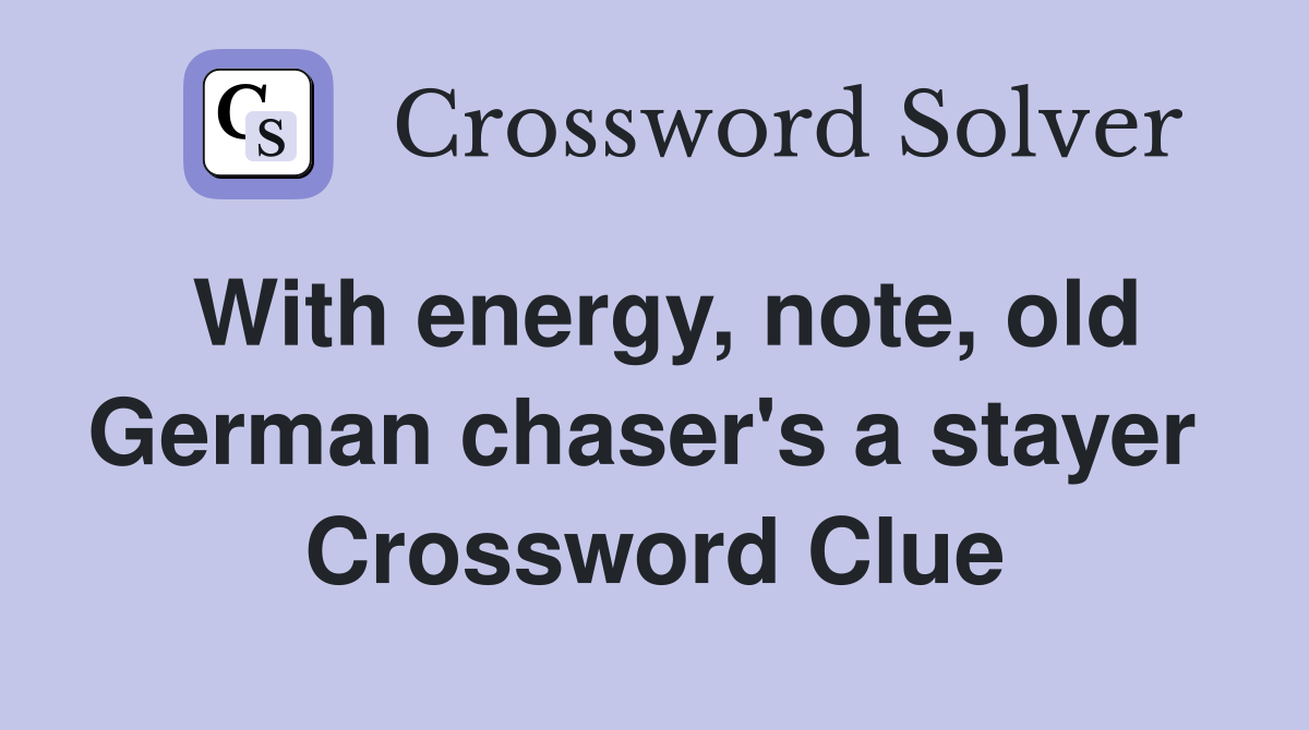 With energy, note, old German chaser's a stayer  Crossword Clue