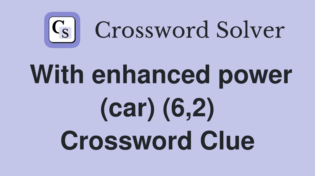 With enhanced power (car) (6,2) Crossword Clue