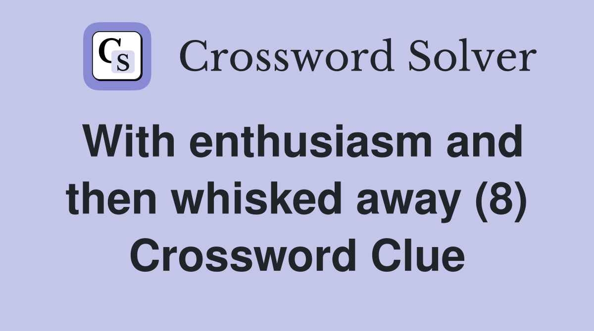 With enthusiasm and then whisked away (8) Crossword Clue