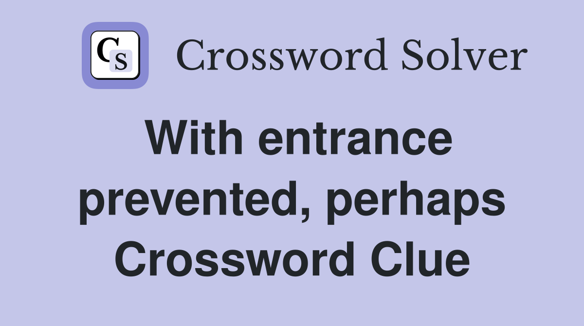 With entrance prevented, perhaps Crossword Clue
