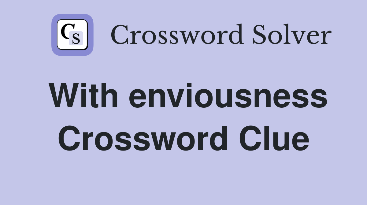 With enviousness Crossword Clue