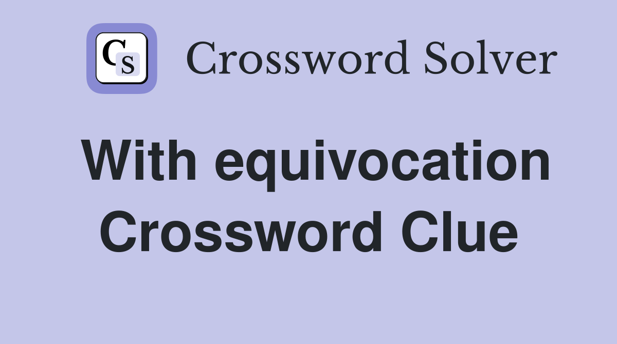 With equivocation Crossword Clue