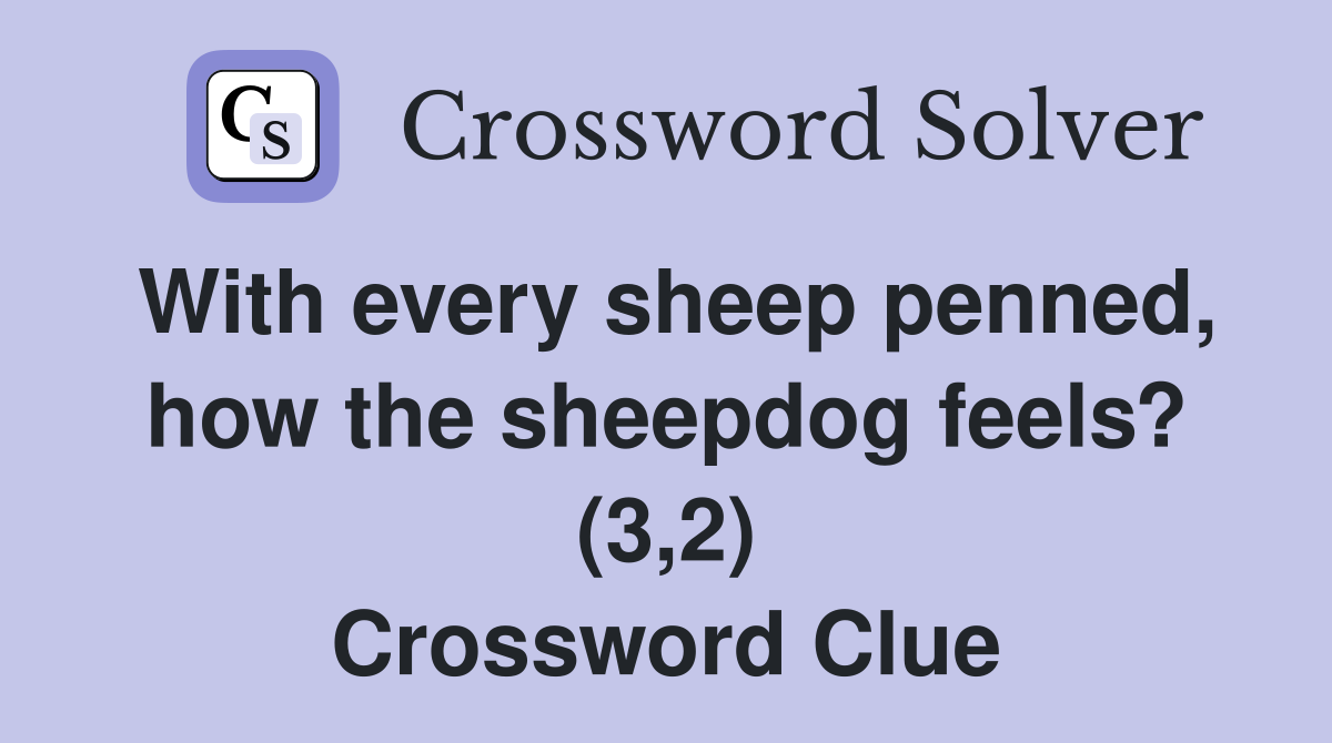 With every sheep penned, how the sheepdog feels? (3,2) Crossword Clue