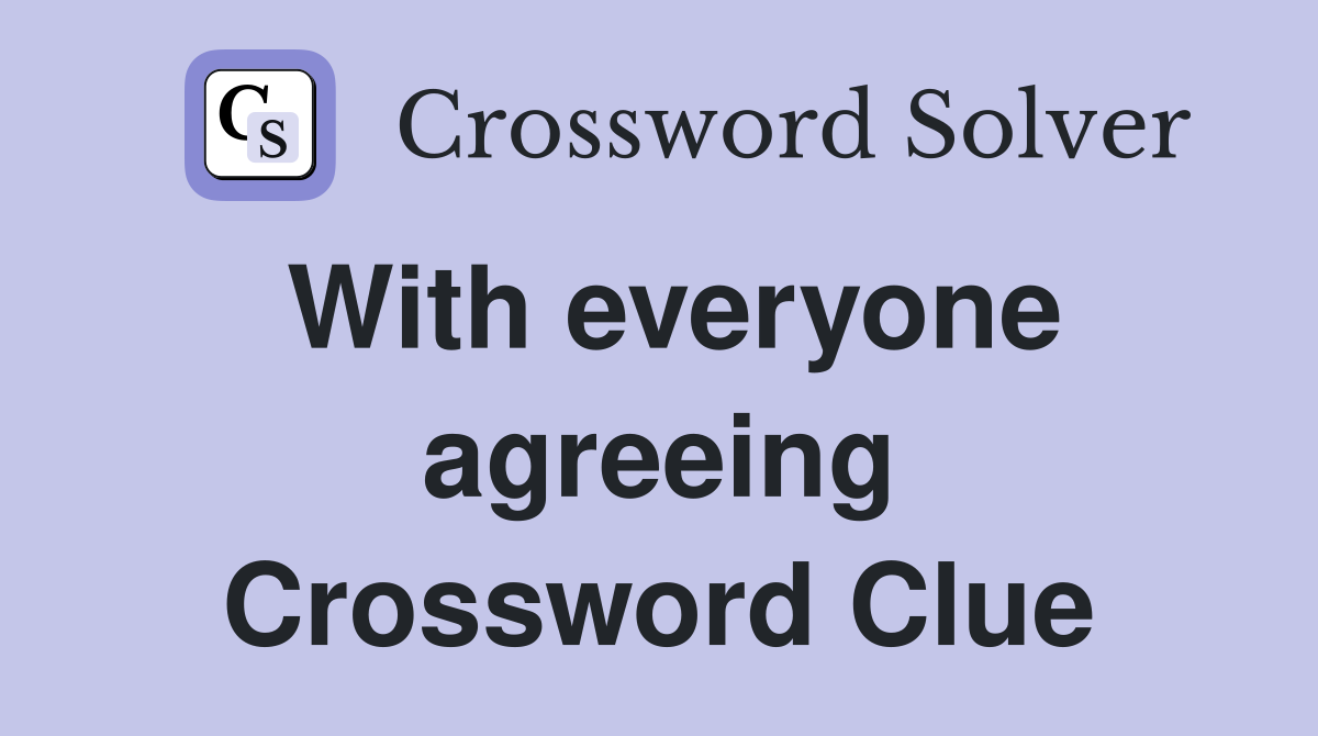 With everyone agreeing Crossword Clue