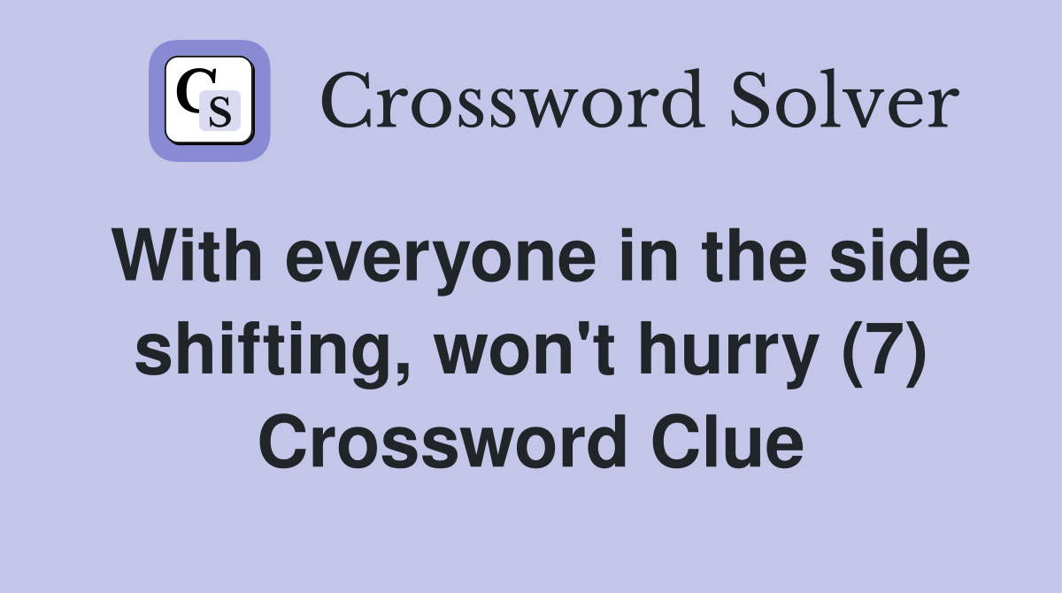 With everyone in the side shifting, won't hurry (7) Crossword Clue