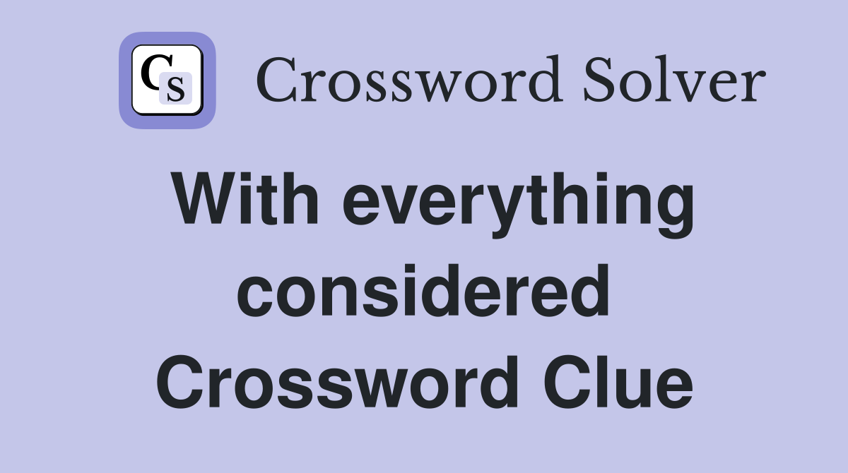 With everything considered Crossword Clue