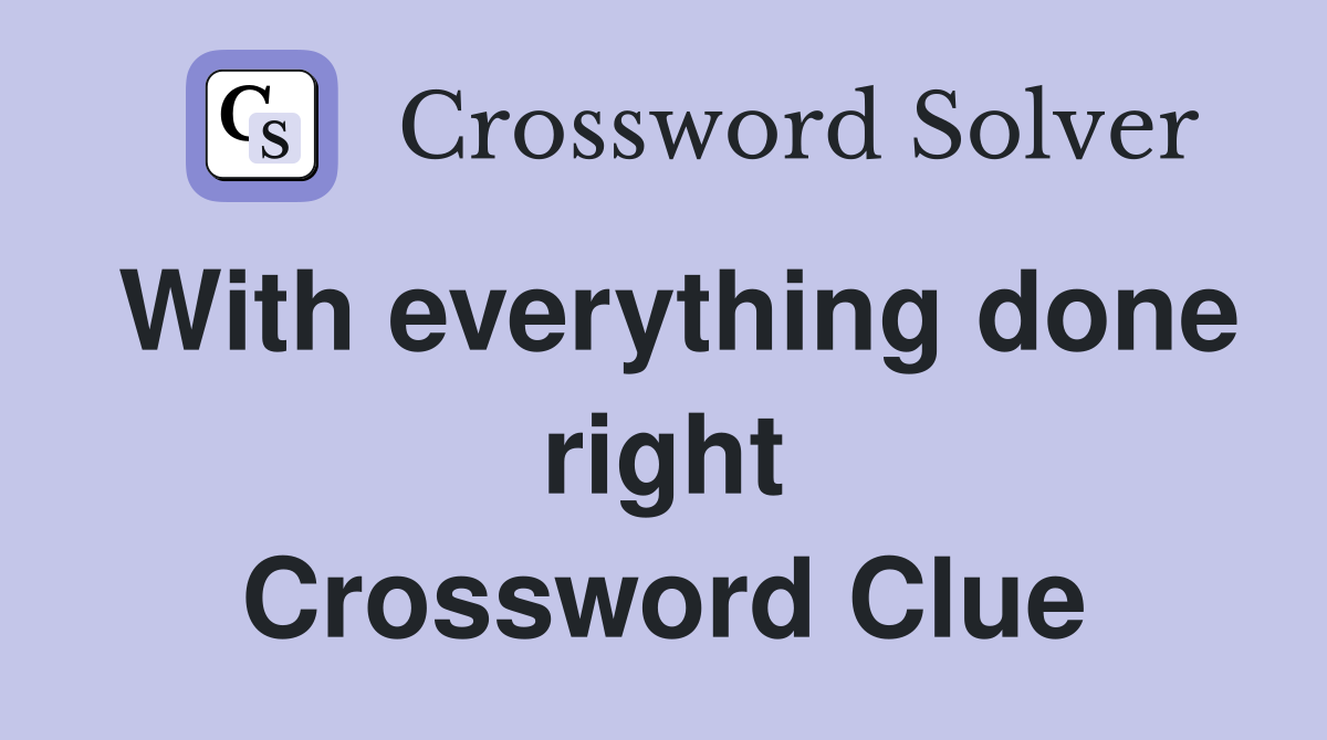 With everything done right Crossword Clue