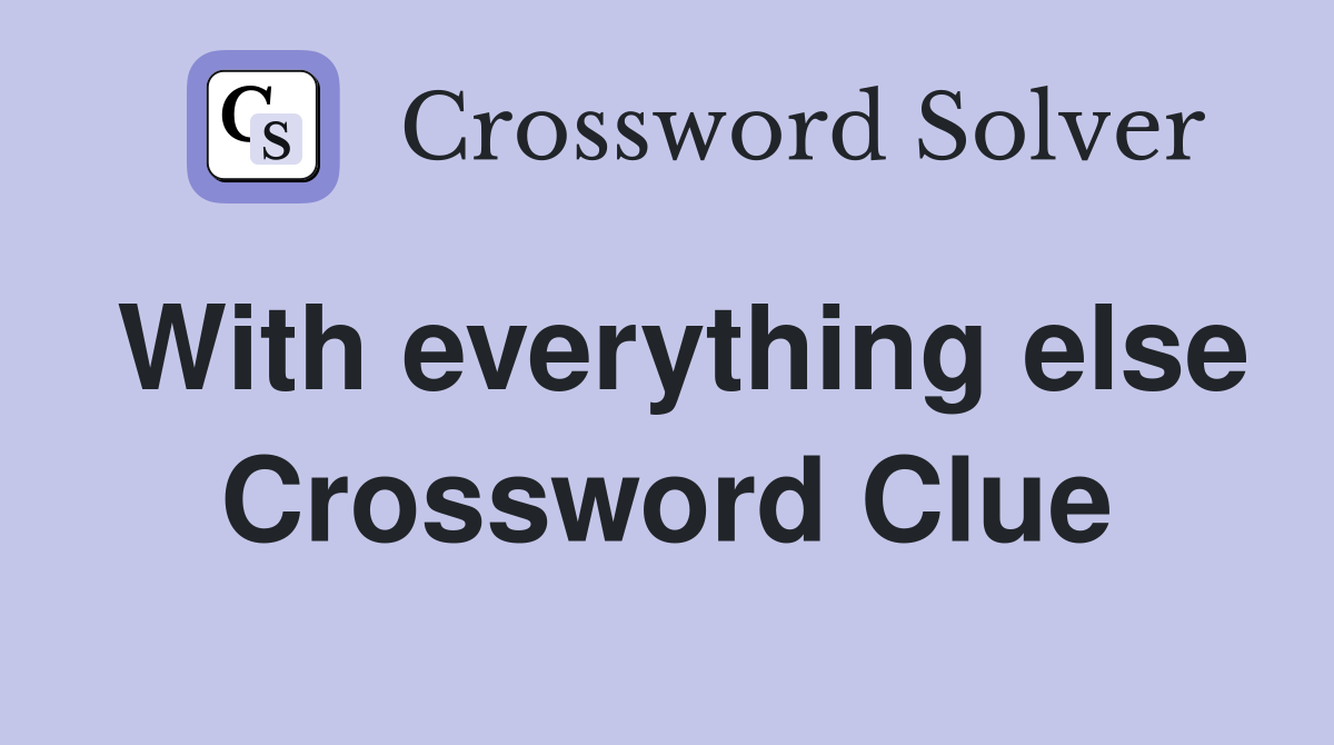With everything else Crossword Clue