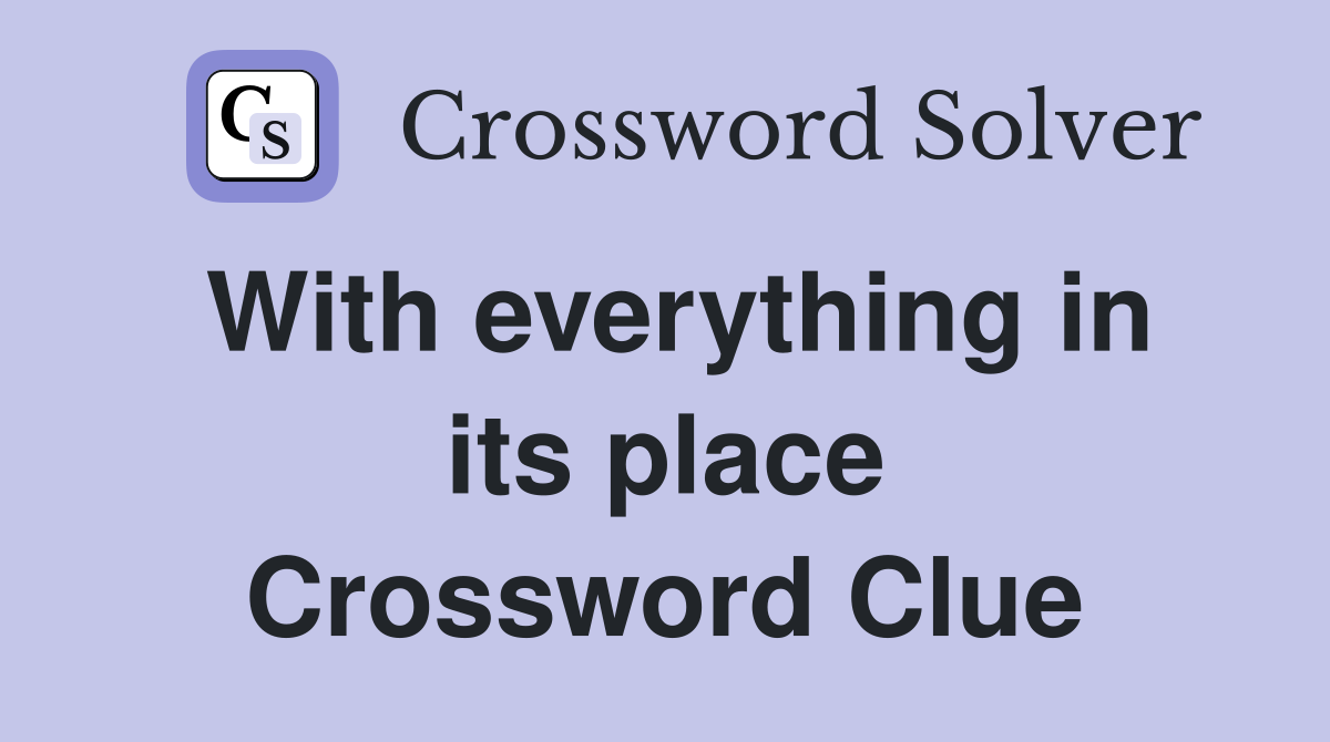 With everything in its place Crossword Clue
