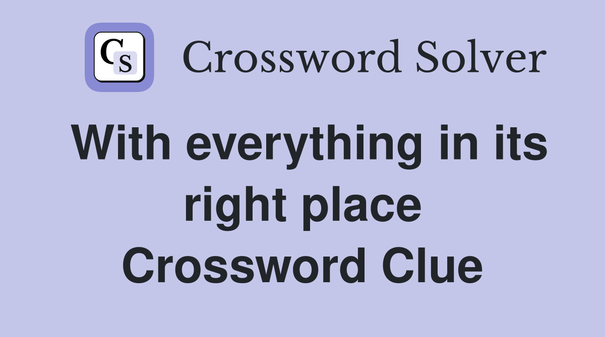 With everything in its right place Crossword Clue