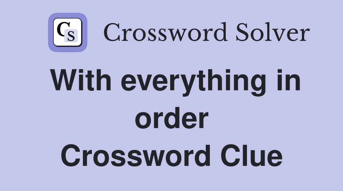 With everything in order Crossword Clue