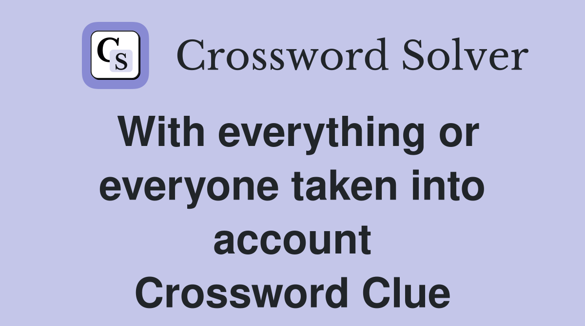 With everything or everyone taken into account Crossword Clue
