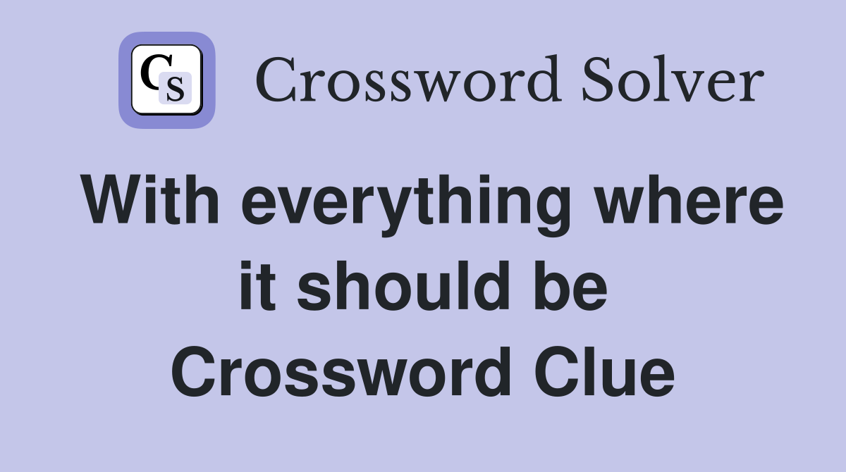 With everything where it should be Crossword Clue