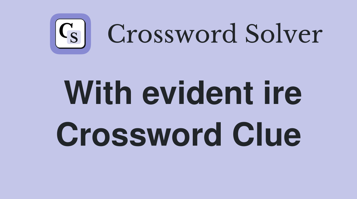 With evident ire Crossword Clue
