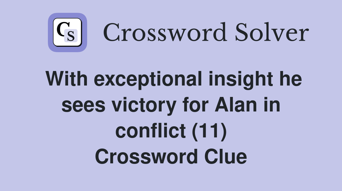With exceptional insight he sees victory for Alan in conflict (11) Crossword Clue