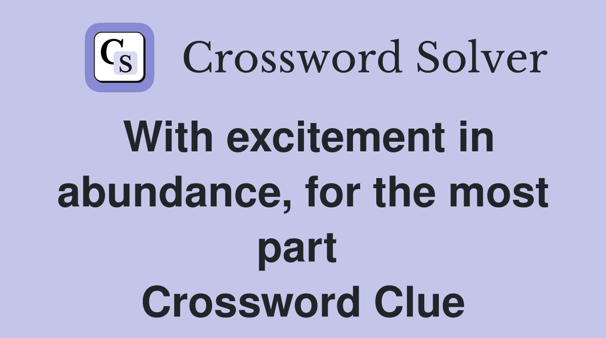 With excitement in abundance, for the most part  Crossword Clue