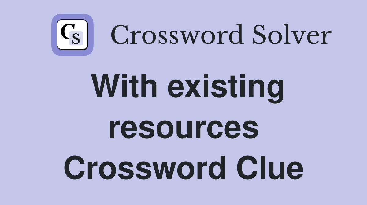 With existing resources Crossword Clue