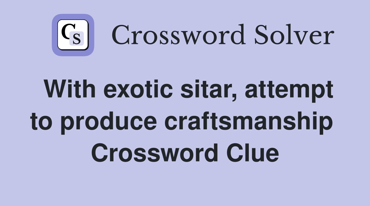 With exotic sitar, attempt to produce craftsmanship  Crossword Clue